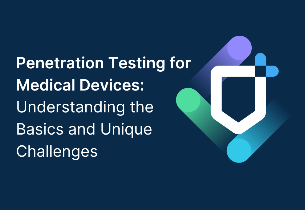 Penetration Testing for Medical Devices: Understanding the Basics and Unique Challenges