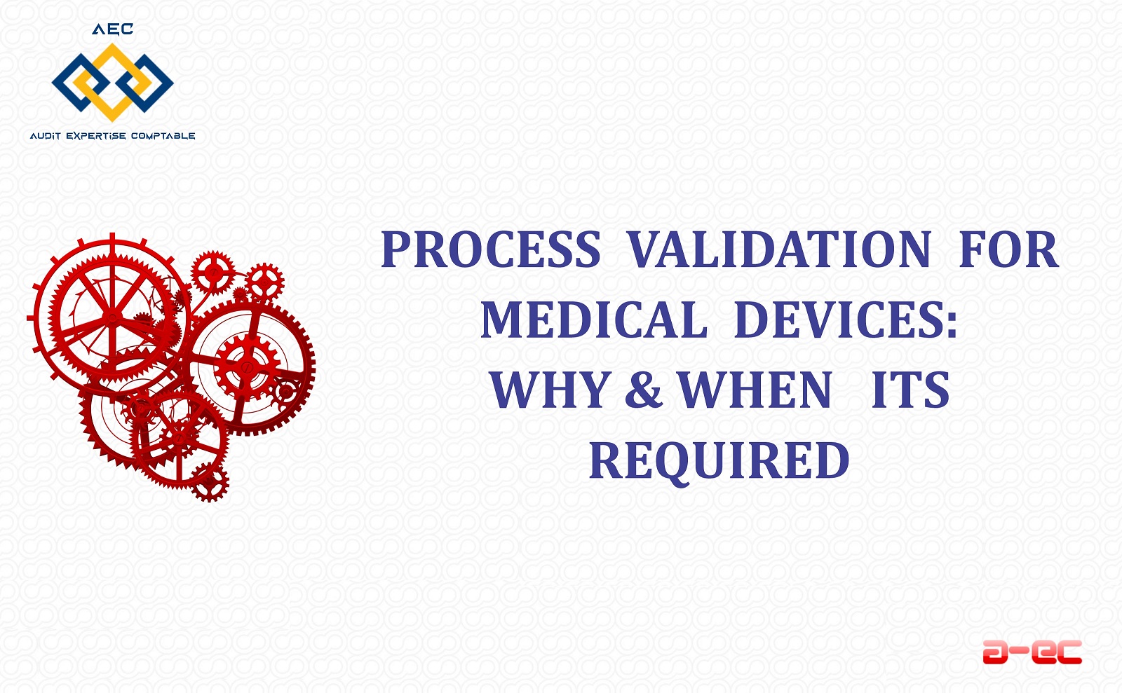 Process validation for medical devices: Why and when it’s required